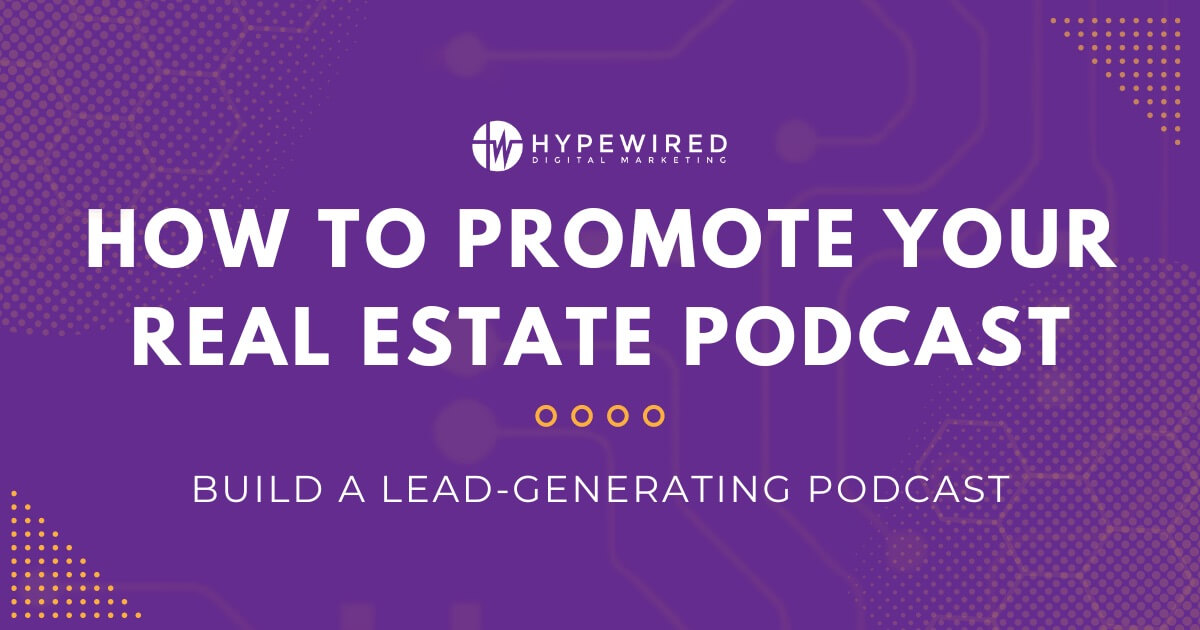 How to Promote Your Real Estate Podcast for Maximum Lead Generation