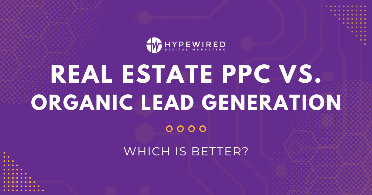 Real Estate PPC vs. Organic Lead Generation: Which is Better?